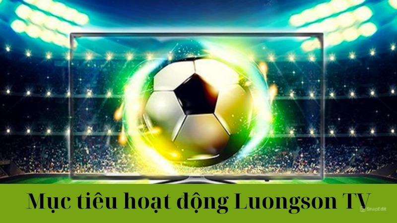 Mục tiêu hoạt động của Luongsontv là gì?